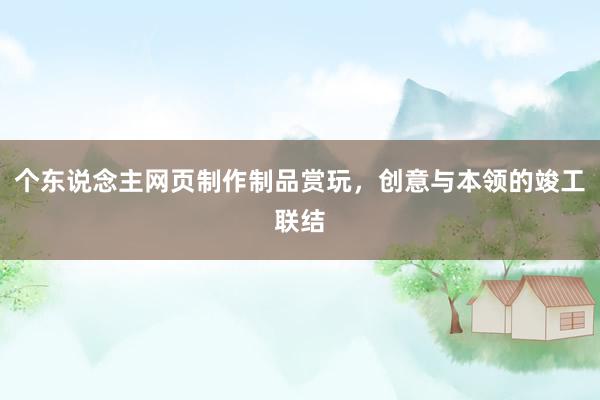 个东说念主网页制作制品赏玩，创意与本领的竣工联结